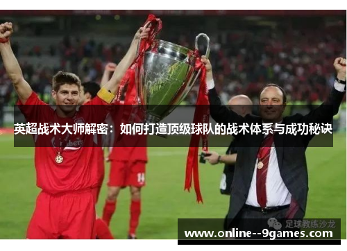 英超战术大师解密：如何打造顶级球队的战术体系与成功秘诀