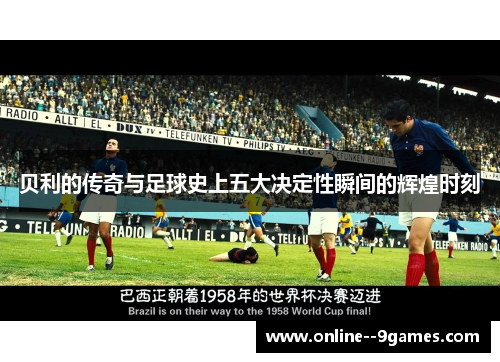 贝利的传奇与足球史上五大决定性瞬间的辉煌时刻