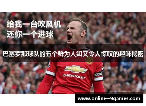 巴塞罗那球队的五个鲜为人知又令人惊叹的趣味秘密