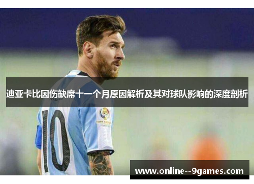 迪亚卡比因伤缺席十一个月原因解析及其对球队影响的深度剖析