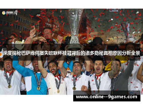 深度揭秘巴萨缘何屡失欧联杯桂冠背后的诸多隐秘真相原因分析全景 深度揭秘巴萨缘何屡失欧联杯桂冠背后的诸多隐秘真相原因分析全景