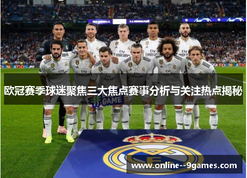 欧冠赛季球迷聚焦三大焦点赛事分析与关注热点揭秘