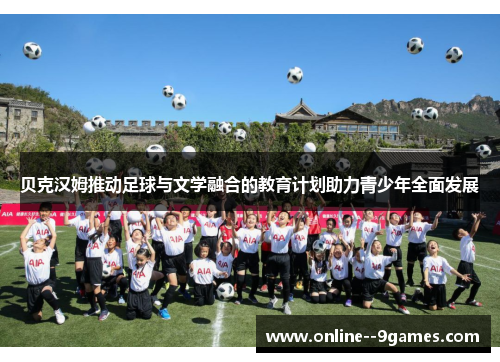 贝克汉姆推动足球与文学融合的教育计划助力青少年全面发展 贝克汉姆推动足球与文学融合的教育计划助力青少年全面发展