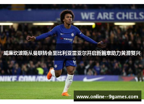 威廉坎波斯从曼联转会至比利亚雷亚尔开启新篇章助力黄潜复兴